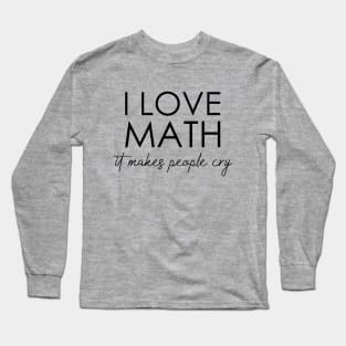 I love math it makes people cry Long Sleeve T-Shirt